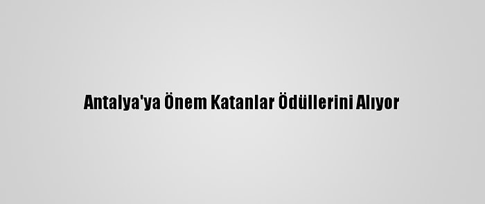 Antalya'ya Önem Katanlar Ödüllerini Alıyor