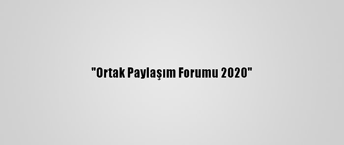 "Ortak Paylaşım Forumu 2020"