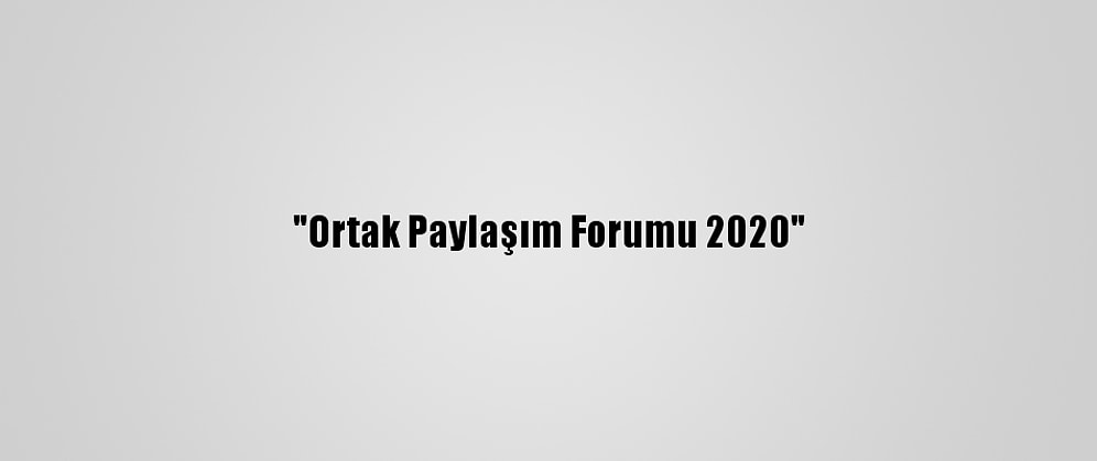 "Ortak Paylaşım Forumu 2020"