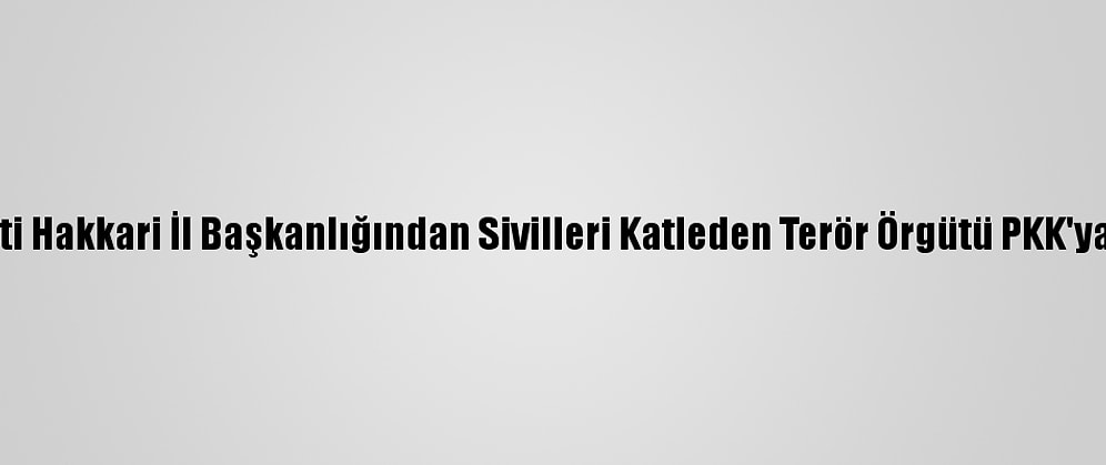 Ak Parti Hakkari İl Başkanlığından Sivilleri Katleden Terör Örgütü PKK'ya Tepki