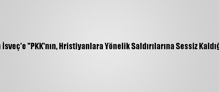 Asurilerden İsveç'e "PKK'nın, Hristiyanlara Yönelik Saldırılarına Sessiz Kaldığı" Eleştirisi