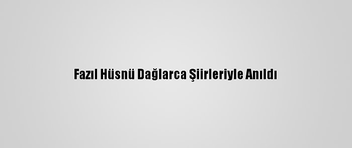 Fazıl Hüsnü Dağlarca Şiirleriyle Anıldı