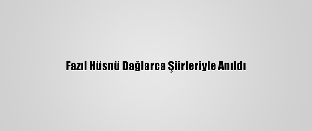 Fazıl Hüsnü Dağlarca Şiirleriyle Anıldı