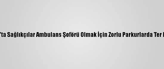 Sivas'ta Sağlıkçılar Ambulans Şoförü Olmak İçin Zorlu Parkurlarda Ter Döktü