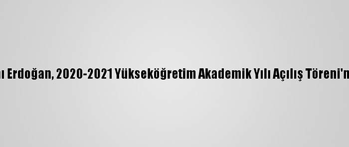 Cumhurbaşkanı Erdoğan, 2020-2021 Yükseköğretim Akademik Yılı Açılış Töreni'nde Konuştu: (2)