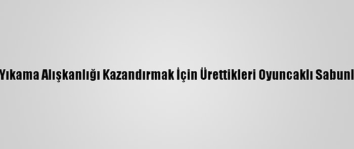 Çocuklara El Yıkama Alışkanlığı Kazandırmak İçin Ürettikleri Oyuncaklı Sabunları Dağıttılar