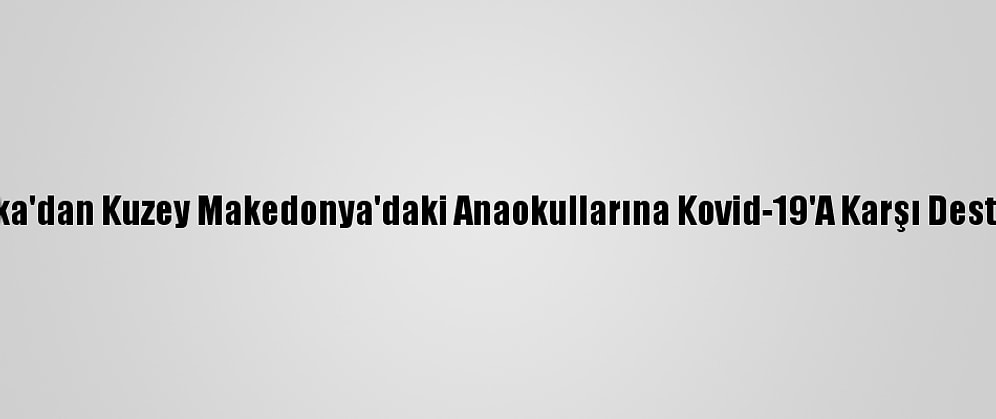 Tika'dan Kuzey Makedonya'daki Anaokullarına Kovid-19'A Karşı Destek