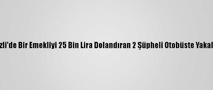 Denizli'de Bir Emekliyi 25 Bin Lira Dolandıran 2 Şüpheli Otobüste Yakalandı