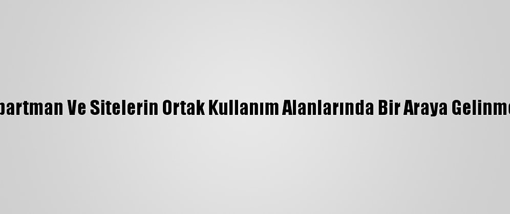 Kırıkkale'de Apartman Ve Sitelerin Ortak Kullanım Alanlarında Bir Araya Gelinmesi Yasaklandı