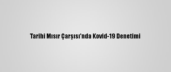 Tarihi Mısır Çarşısı'nda Kovid-19 Denetimi