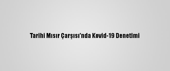 Tarihi Mısır Çarşısı'nda Kovid-19 Denetimi