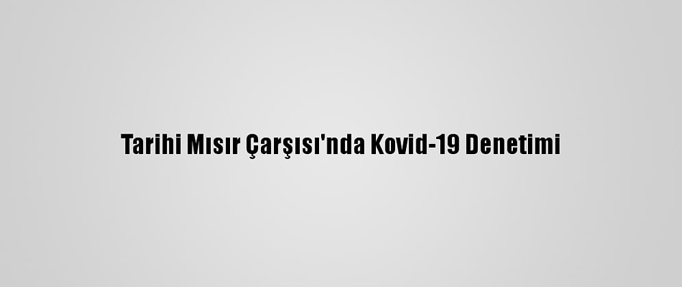 Tarihi Mısır Çarşısı'nda Kovid-19 Denetimi