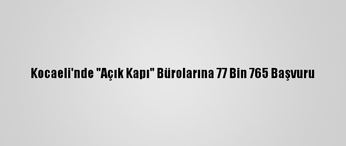 Kocaeli'nde "Açık Kapı" Bürolarına 77 Bin 765 Başvuru