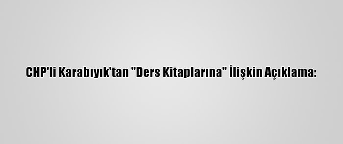 CHP'li Karabıyık'tan "Ders Kitaplarına" İlişkin Açıklama: