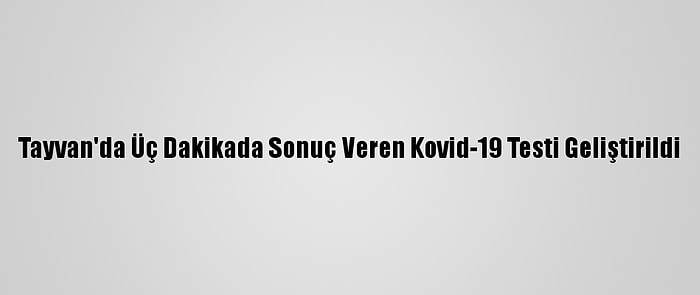 Tayvan'da Üç Dakikada Sonuç Veren Kovid-19 Testi Geliştirildi