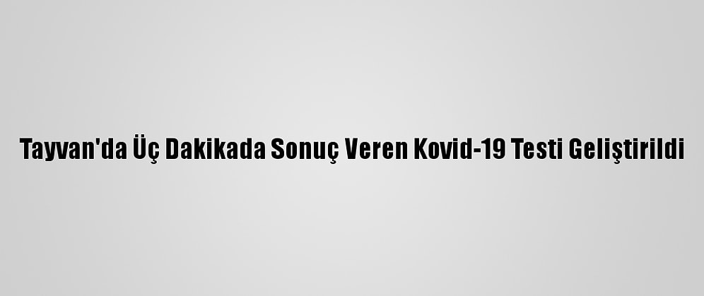 Tayvan'da Üç Dakikada Sonuç Veren Kovid-19 Testi Geliştirildi