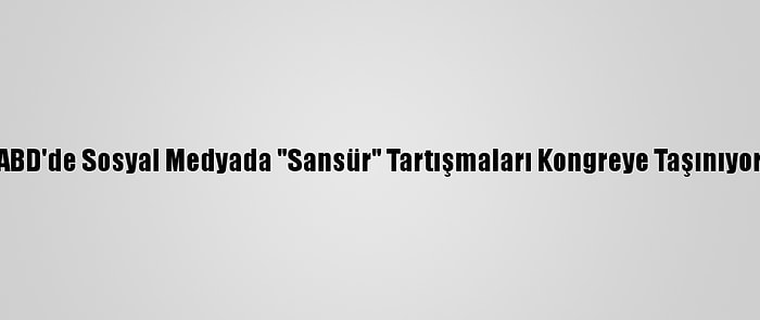 ABD'de Sosyal Medyada "Sansür" Tartışmaları Kongreye Taşınıyor