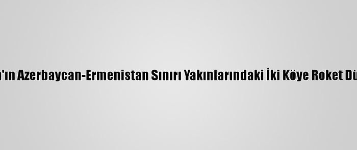 İran'ın Azerbaycan-Ermenistan Sınırı Yakınlarındaki İki Köye Roket Düştü