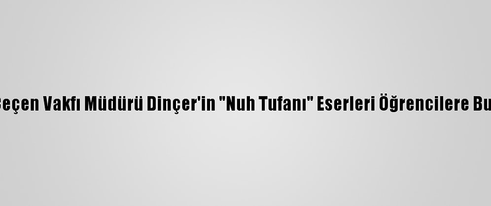 İbrahim Çeçen Vakfı Müdürü Dinçer'in "Nuh Tufanı" Eserleri Öğrencilere Burs Olacak