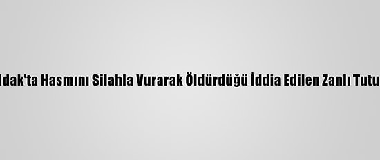 Zonguldak'ta Hasmını Silahla Vurarak Öldürdüğü İddia Edilen Zanlı Tutuklandı