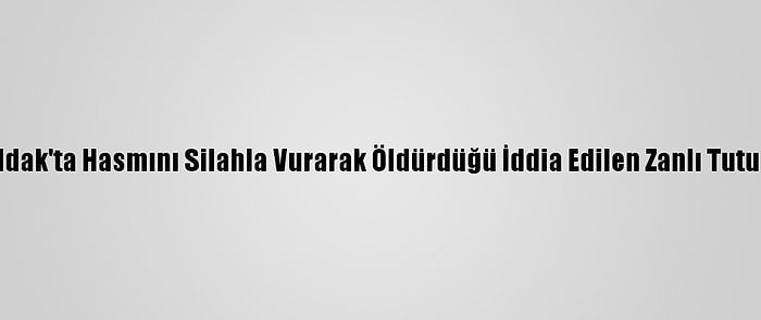 Zonguldak'ta Hasmını Silahla Vurarak Öldürdüğü İddia Edilen Zanlı Tutuklandı