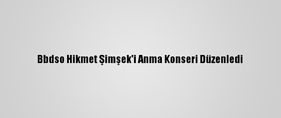 Bbdso Hikmet Şimşek'i Anma Konseri Düzenledi