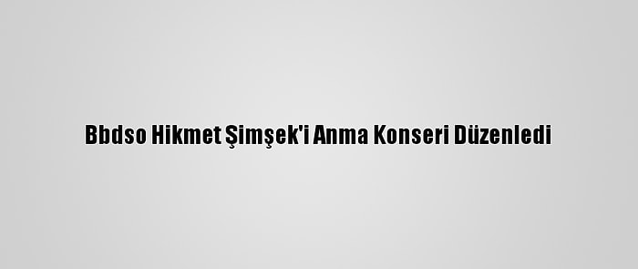 Bbdso Hikmet Şimşek'i Anma Konseri Düzenledi