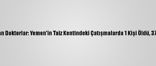 Sınır Tanımayan Doktorlar: Yemen'in Taiz Kentindeki Çatışmalarda 1 Kişi Öldü, 37 Kişi Yaralandı