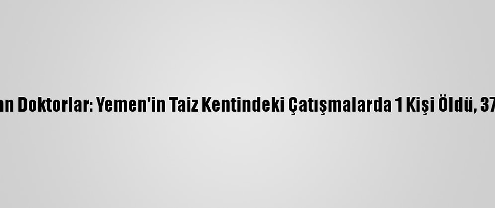 Sınır Tanımayan Doktorlar: Yemen'in Taiz Kentindeki Çatışmalarda 1 Kişi Öldü, 37 Kişi Yaralandı