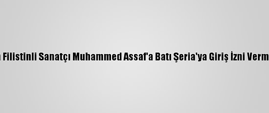 Filistin, İsrail'in Filistinli Sanatçı Muhammed Assaf'a Batı Şeria'ya Giriş İzni Vermemesini Kınadı