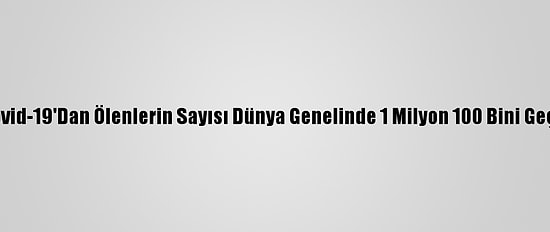 Kovid-19'Dan Ölenlerin Sayısı Dünya Genelinde 1 Milyon 100 Bini Geçti