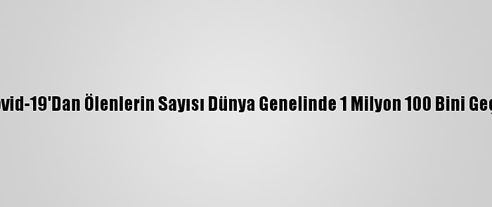 Kovid-19'Dan Ölenlerin Sayısı Dünya Genelinde 1 Milyon 100 Bini Geçti