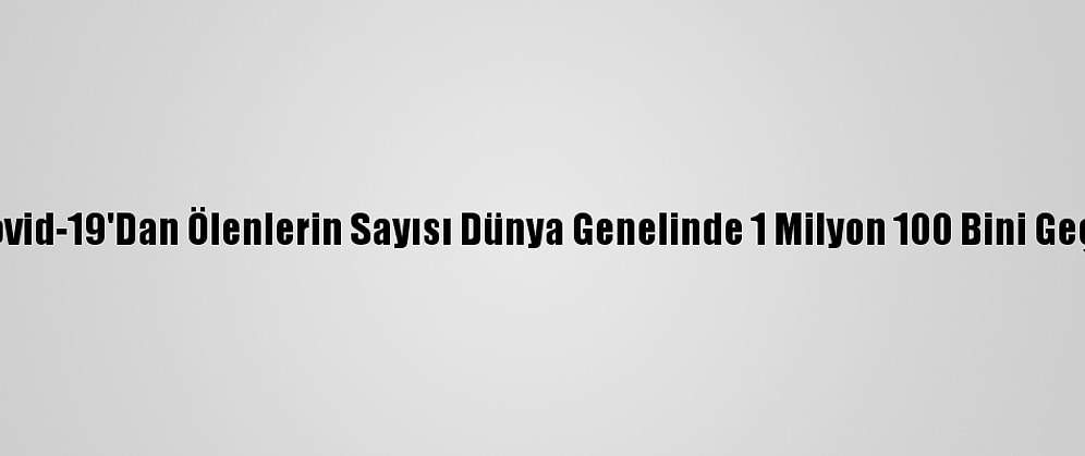 Kovid-19'Dan Ölenlerin Sayısı Dünya Genelinde 1 Milyon 100 Bini Geçti