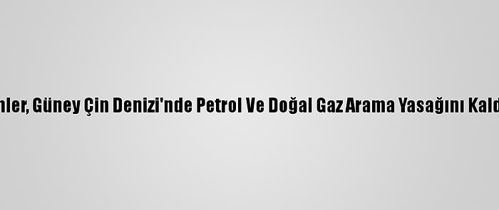 Filipinler, Güney Çin Denizi'nde Petrol Ve Doğal Gaz Arama Yasağını Kaldırıldı