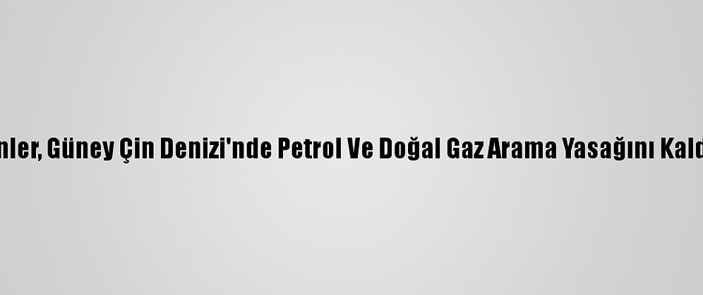 Filipinler, Güney Çin Denizi'nde Petrol Ve Doğal Gaz Arama Yasağını Kaldırıldı