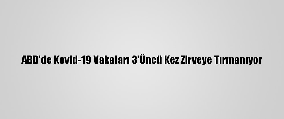 ABD'de Kovid-19 Vakaları 3'Üncü Kez Zirveye Tırmanıyor