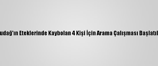 Uludağ'ın Eteklerinde Kaybolan 4 Kişi İçin Arama Çalışması Başlatıldı