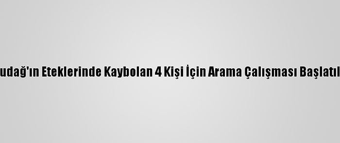 Uludağ'ın Eteklerinde Kaybolan 4 Kişi İçin Arama Çalışması Başlatıldı