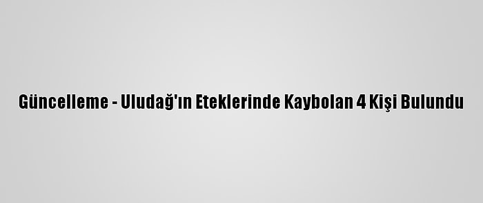 Güncelleme - Uludağ'ın Eteklerinde Kaybolan 4 Kişi Bulundu