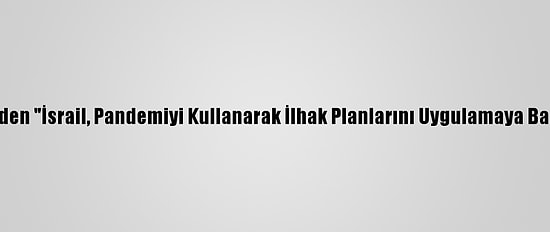 Filistinli Temsilciden "İsrail, Pandemiyi Kullanarak İlhak Planlarını Uygulamaya Başladı" Açıklaması