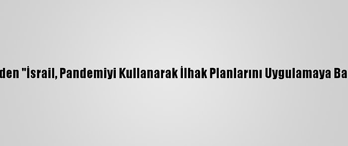 Filistinli Temsilciden "İsrail, Pandemiyi Kullanarak İlhak Planlarını Uygulamaya Başladı" Açıklaması