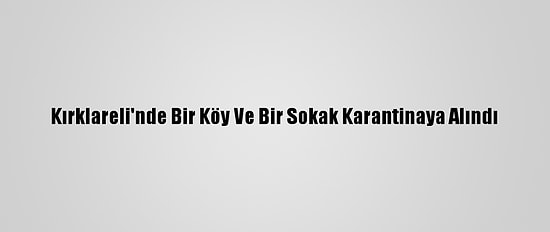 Kırklareli'nde Bir Köy Ve Bir Sokak Karantinaya Alındı