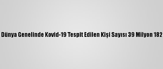 Grafikli - Dünya Genelinde Kovid-19 Tespit Edilen Kişi Sayısı 39 Milyon 182 Bini Aştı