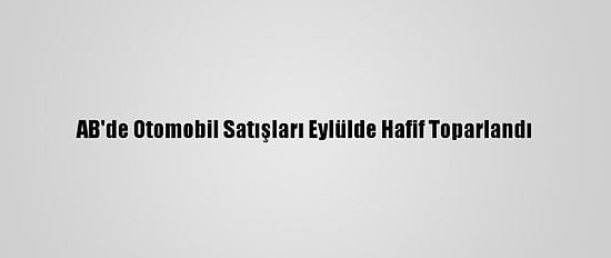 AB'de Otomobil Satışları Eylülde Hafif Toparlandı