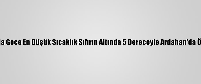 Doğu'da Gece En Düşük Sıcaklık Sıfırın Altında 5 Dereceyle Ardahan'da Ölçüldü