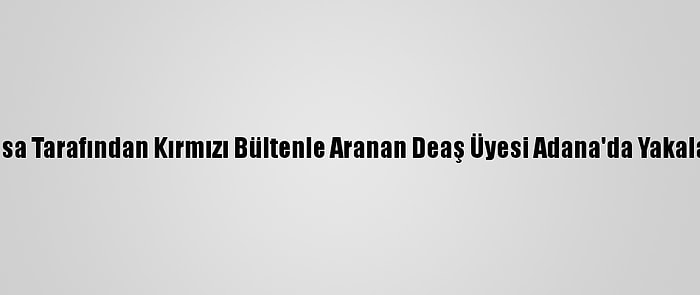 Fransa Tarafından Kırmızı Bültenle Aranan Deaş Üyesi Adana'da Yakalandı