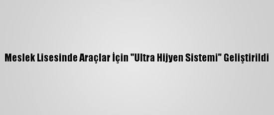Meslek Lisesinde Araçlar İçin "Ultra Hijyen Sistemi" Geliştirildi