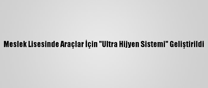 Meslek Lisesinde Araçlar İçin "Ultra Hijyen Sistemi" Geliştirildi