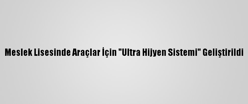 Meslek Lisesinde Araçlar İçin "Ultra Hijyen Sistemi" Geliştirildi