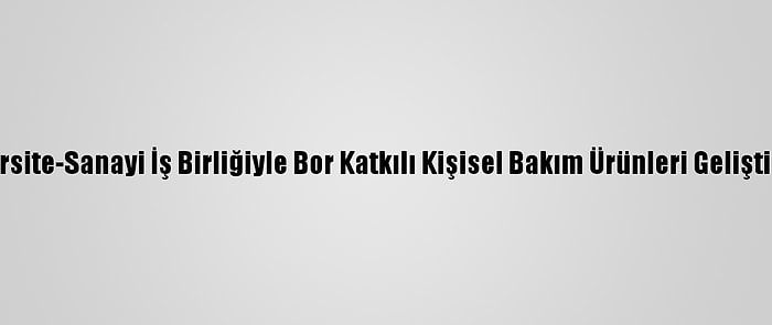 Üniversite-Sanayi İş Birliğiyle Bor Katkılı Kişisel Bakım Ürünleri Geliştirdiler